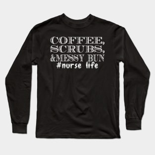 Coffee And Scrubs, Funny Nurse Design, Nurse Life Long Sleeve T-Shirt